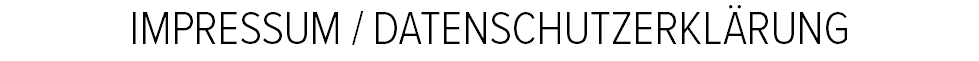 IMPRESSUM / DATENSCHUTZERKLÄRUNG